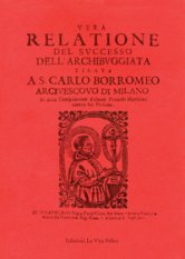 Vera relatione del successo dell'archibuggiata tirata a San Carlo Borromeo arcivescovo di Milano